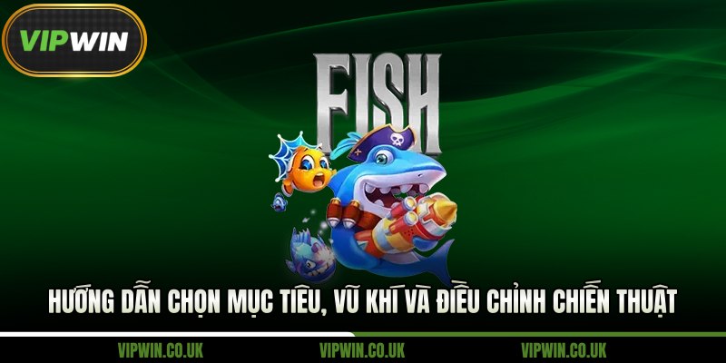 Hướng dẫn chọn mục tiêu, vũ khí và điều chỉnh chiến thuật