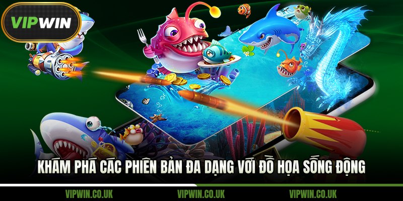 Khám phá các phiên bản đa dạng với đồ họa sống động
