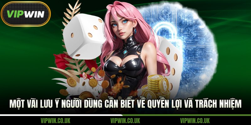 Một vài lưu ý người dùng cần biết về quyền lợi và trách nhiệm 