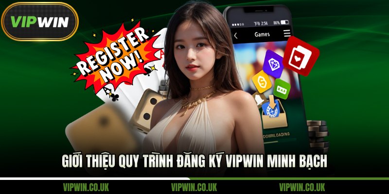 Giới thiệu quy trình đăng ký Vipwin minh bạch