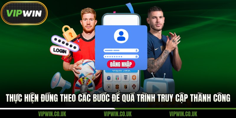 Thực hiện đúng theo các bước để quá trình truy cập thành công 