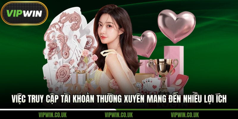 Việc truy cập tài khoản thường xuyên mang đến nhiều lợi ích