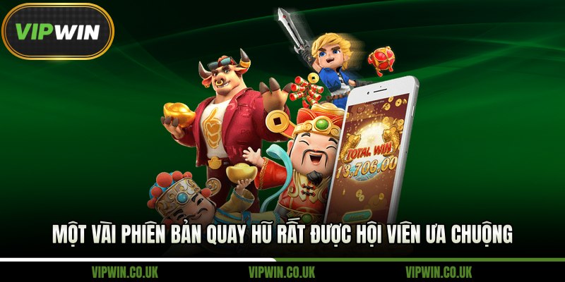 Một vài phiên bản quay hũ rất được hội viên ưa chuộng