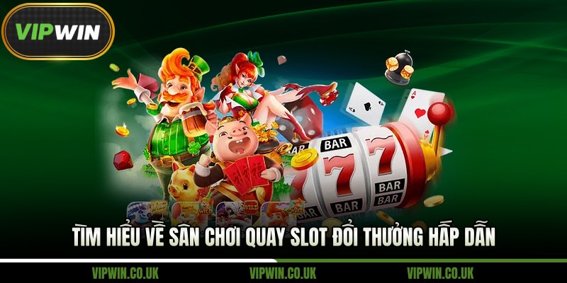 Tìm hiểu về sân chơi quay slot đổi thưởng hấp dẫn