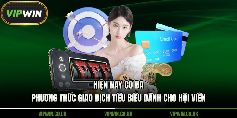 Hiện nay có ba phương thức giao dịch tiêu biểu dành cho hội viên