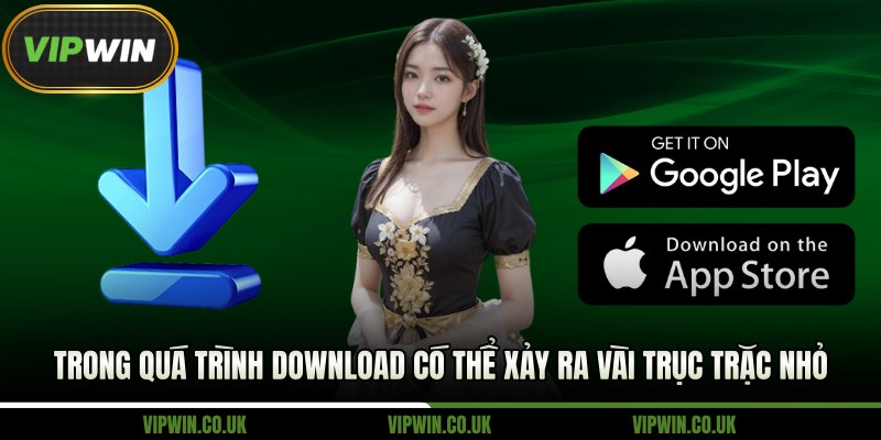 Trong quá trình tải app Vipwin có thể xảy ra vài trục trặc nhỏ