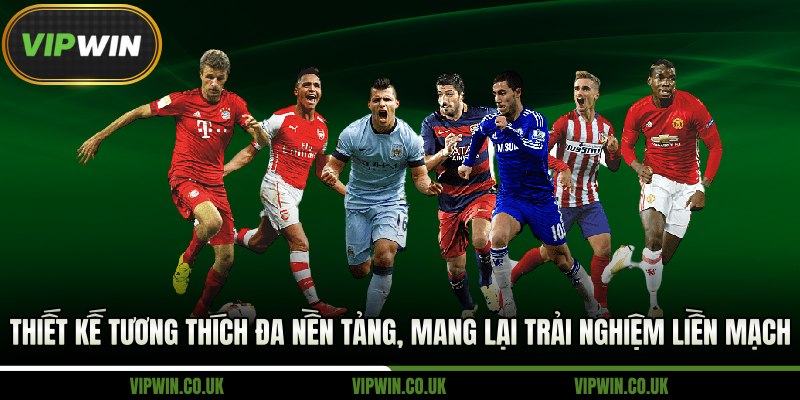 Thiết kế tương thích đa nền tảng, mang lại trải nghiệm liền mạch